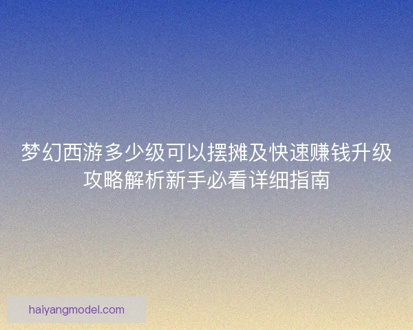 梦幻西游多少级可以摆摊及快速赚钱升级攻略解析新手必看详细指南