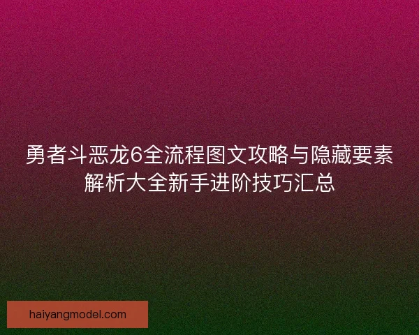 勇者斗恶龙6全流程图文攻略与隐藏要素解析大全新手进阶技巧汇总 勇者斗恶龙6全流程图文攻略与隐藏要素解析大全新手进阶技巧汇总