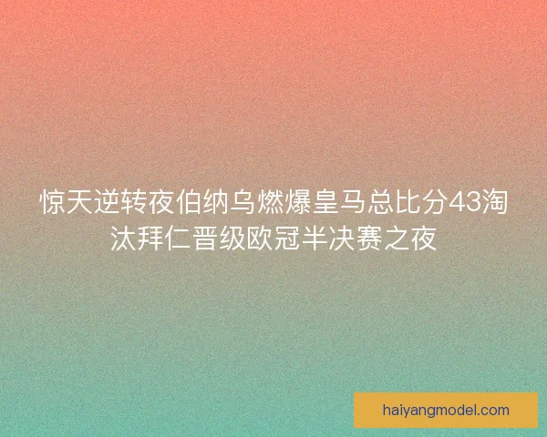 惊天逆转夜伯纳乌燃爆皇马总比分43淘汰拜仁晋级欧冠半决赛之夜