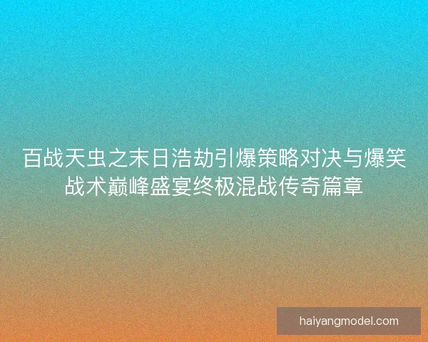 百战天虫之末日浩劫引爆策略对决与爆笑战术巅峰盛宴终极混战传奇篇章 百战天虫之末日浩劫引爆策略对决与爆笑战术巅峰盛宴终极混战传奇篇章
