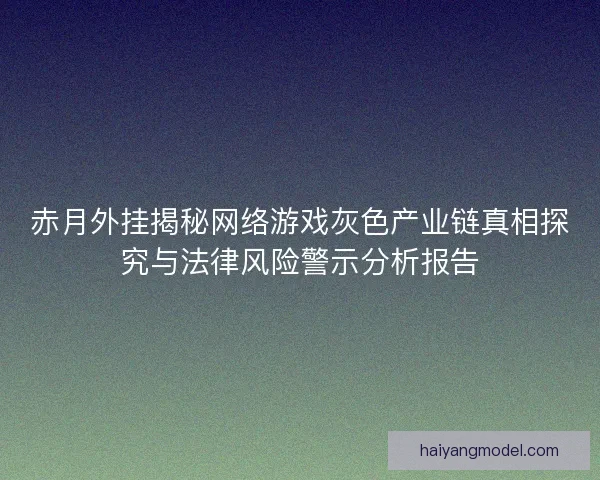 赤月外挂揭秘网络游戏灰色产业链真相探究与法律风险警示分析报告